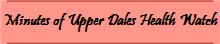 Minutes of Upper Dales Health Watch